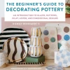 Beginner's Guide to Decorating Pottery, The