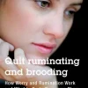 Quit ruminating and brooding : how worry and ruminating work and what to do to overcome them