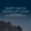 Snart har du ingen luft kvar