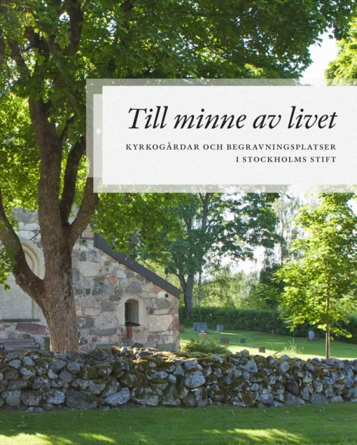 Till minne av livet : Kyrkogårdar och begravningsplatser i Stockholms Stift
